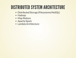 DISTRIBUTED SYSTEM ARCHITECTURE
Distributed Storage (Filesystems/NoSQL)
Hadoop
Map-Reduce
Apache Spark
Lambda Architecture
 