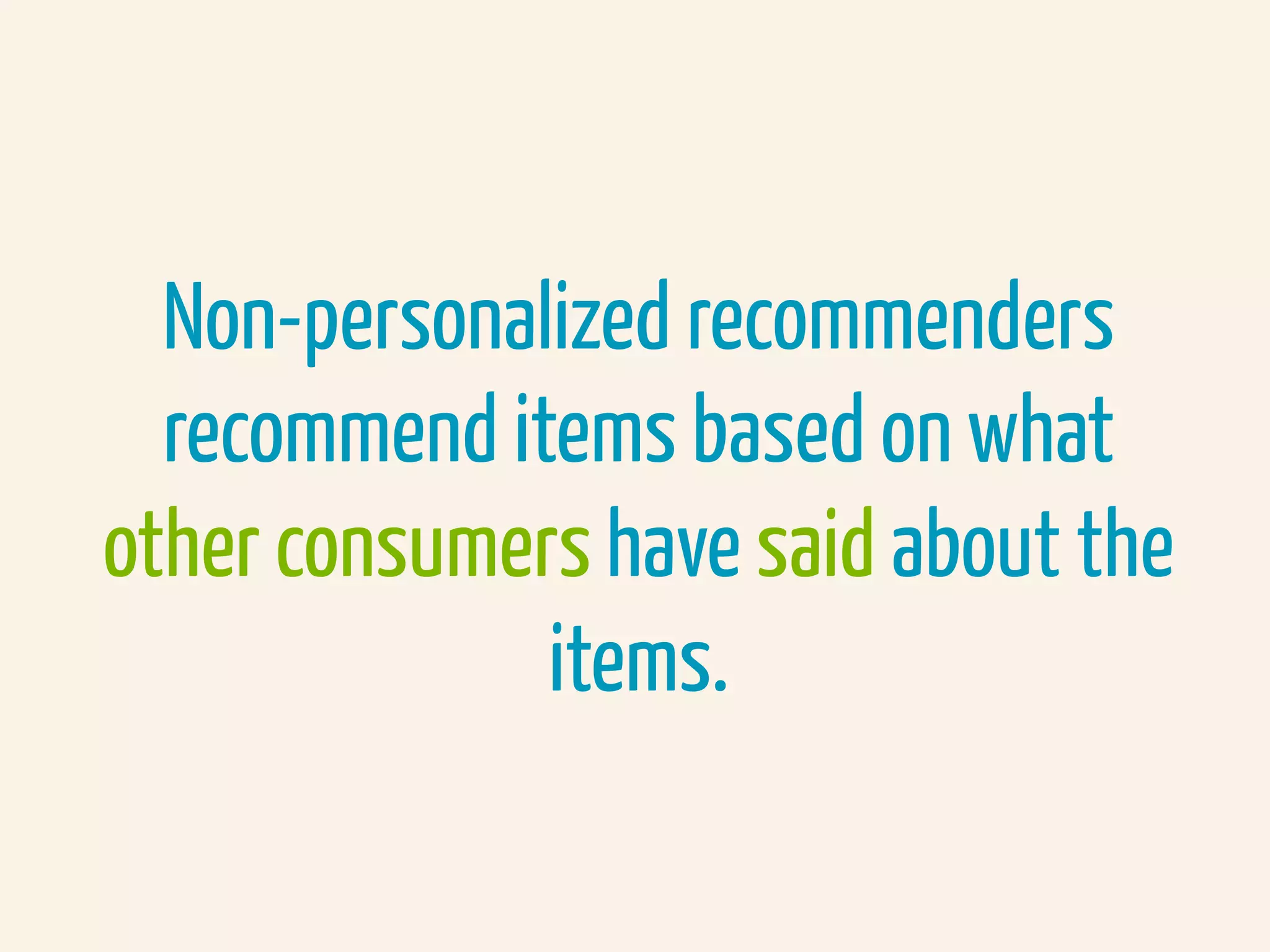 Non-personalized recommenders
recommend items based on what
other consumers have said about the
items.
 