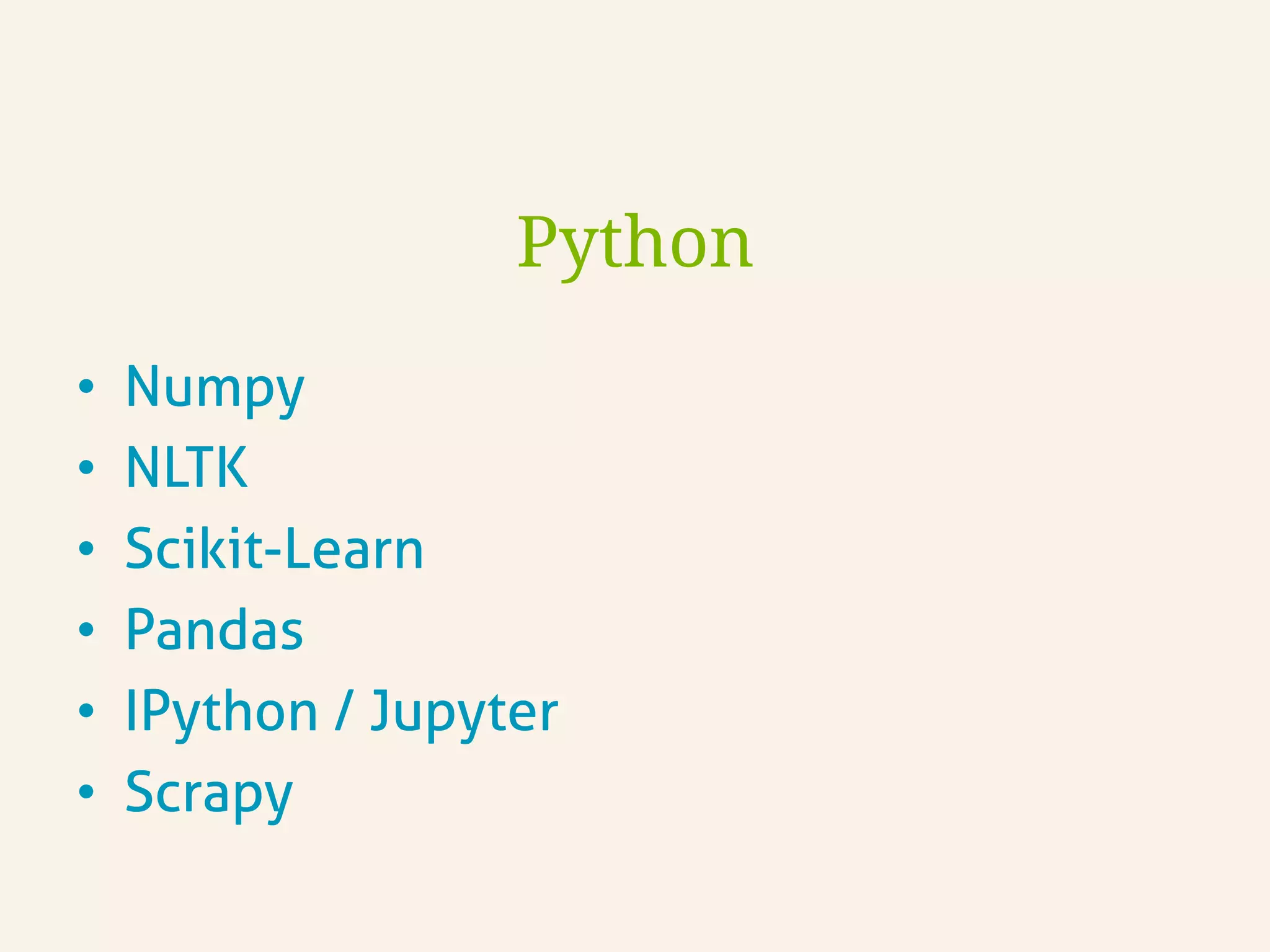 •  Numpy
•  NLTK
•  Scikit-Learn
•  Pandas
•  IPython / Jupyter
•  Scrapy
Python
 
