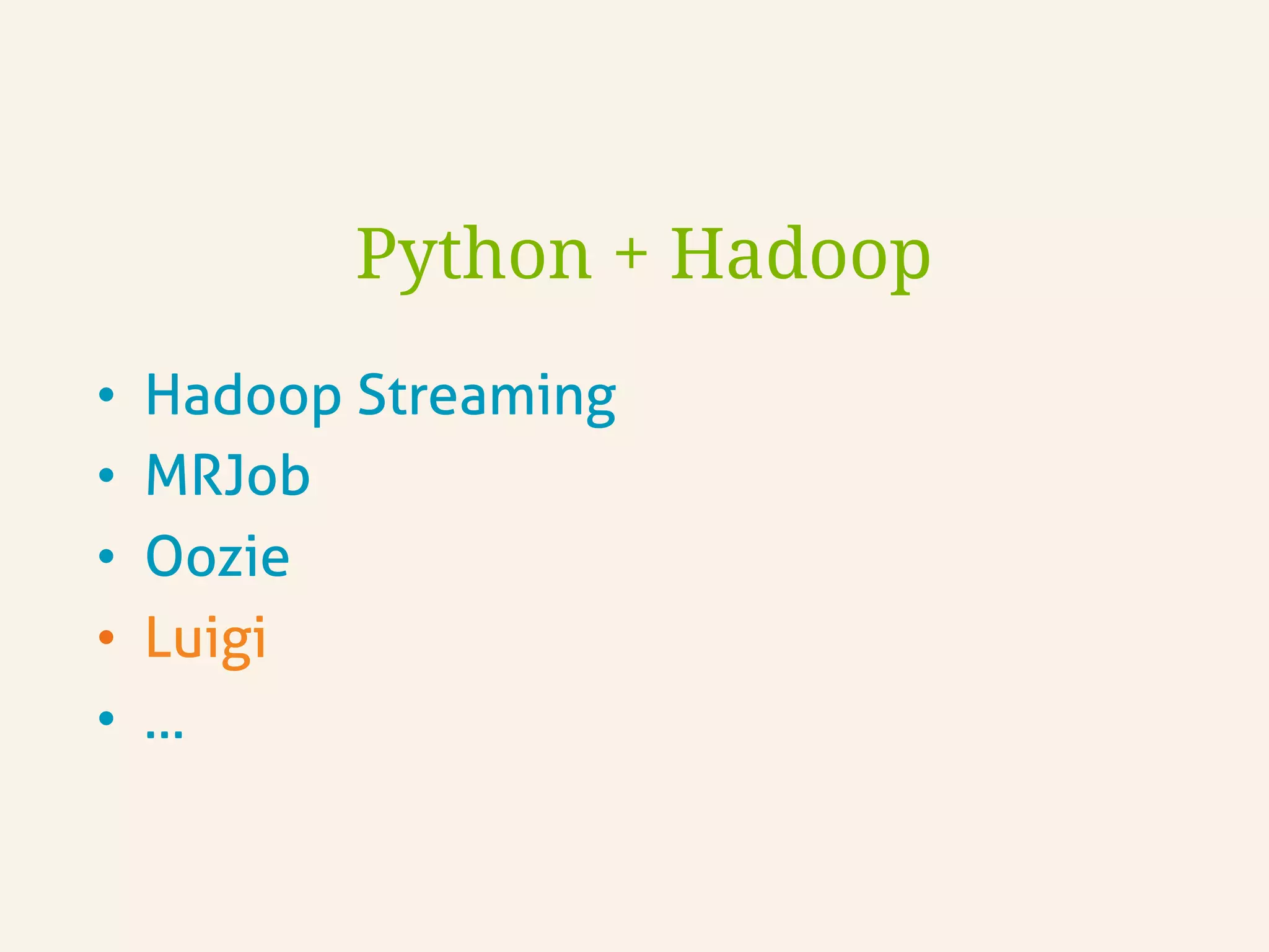 •  Hadoop Streaming
•  MRJob
•  Oozie
•  Luigi
•  …
Python + Hadoop
 