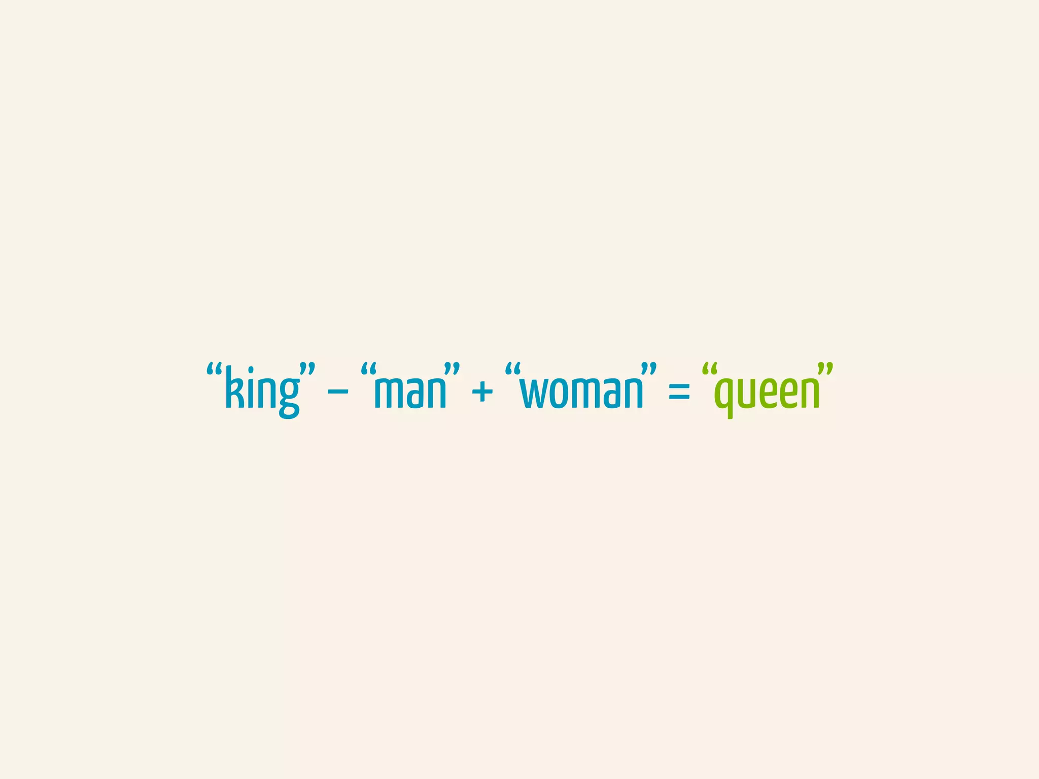 “king” – “man” + “woman” = “queen”
 