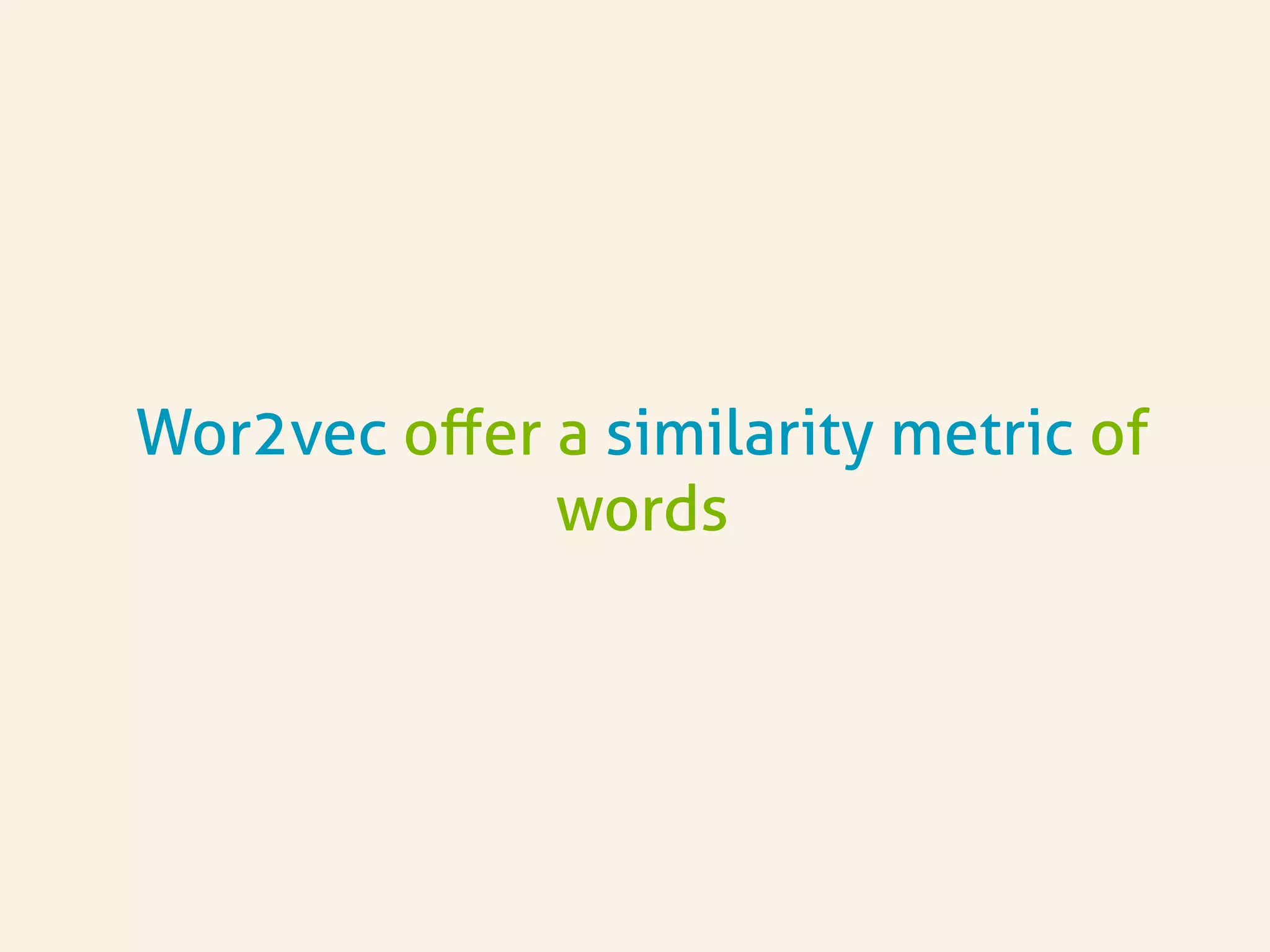 Wor2vec oﬀer a similarity metric of
words
 