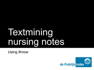 Textmining
nursing notes
Using iKnow
 