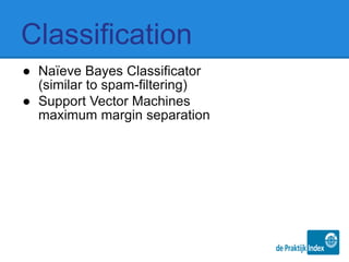 Classification
● Naïeve Bayes Classificator
(similar to spam-filtering)
● Support Vector Machines
maximum margin separation
 