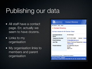Publishing our data
 All staff have a contact
 page. Err, actually we
 seem to have dozens.
 Links to my
 organisation
 My organisation links to
 members and parent
 organisation
 