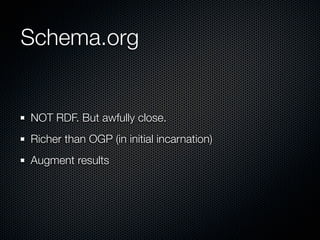 Schema.org


NOT RDF. But awfully close.
Richer than OGP (in initial incarnation)
Augment results
 