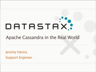 ©2013 DataStax Conﬁdential. Do not distribute without consent.
Jeremy Hanna
Support Engineer
Apache Cassandra in the Real World
 