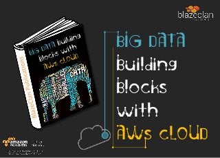BIG DATA
Building
Blocks
with
AWS CLOUD
 