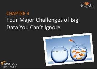 CHAPTER 4
Four Major Challenges of Big
Data You Can’t Ignore
 