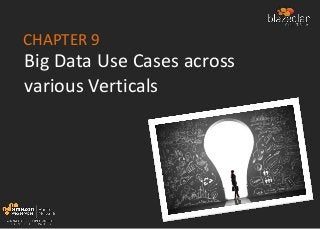 CHAPTER 9
Big Data Use Cases across
various Verticals
 