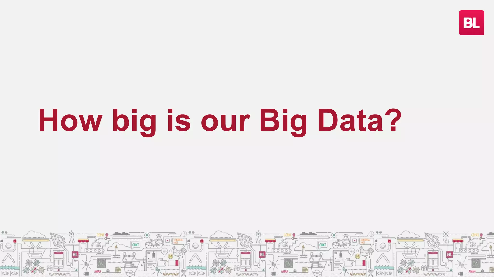 How big is our Big Data?
4
 