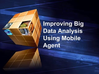 Improving Big
Data Analysis
Using Mobile
Agent
 