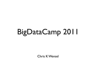 BigDataCamp 2011

     Chris K Wensel
 