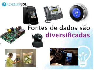 Fontes de dados são
     diversiﬁcadas
 