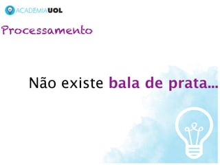 Processamento



   Não existe bala de prata...
 