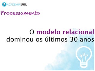 Processamento



       O modelo relacional
 dominou os últimos 30 anos
 