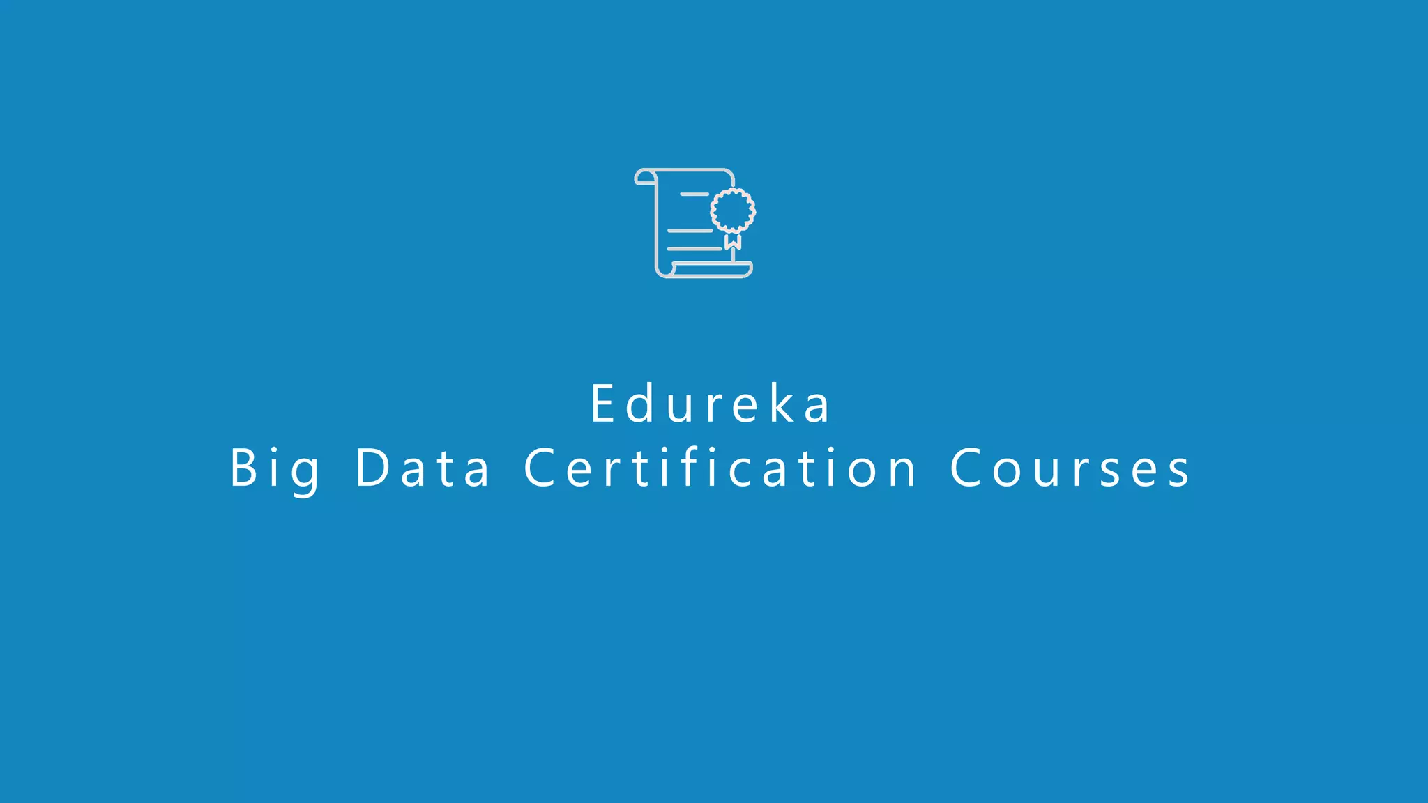 www.edureka.co/big-data-and-hadoopEDUREKA HADOOP CERTIFICATION TRAINING E d u r e k a B i g D a t a C e r t i f i c a t i o n C o u r s e s 
