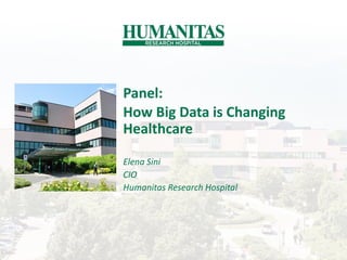 Panel:
How Big Data is Changing
Healthcare
Elena Sini
CIO
Humanitas Research Hospital
 