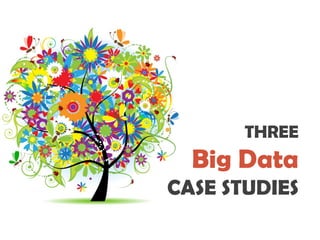 THREE
Big Data
CASE STUDIES
 