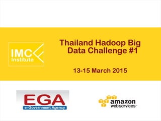 Thailand Hadoop Big
Data Challenge #1
13-15 March 2015
 