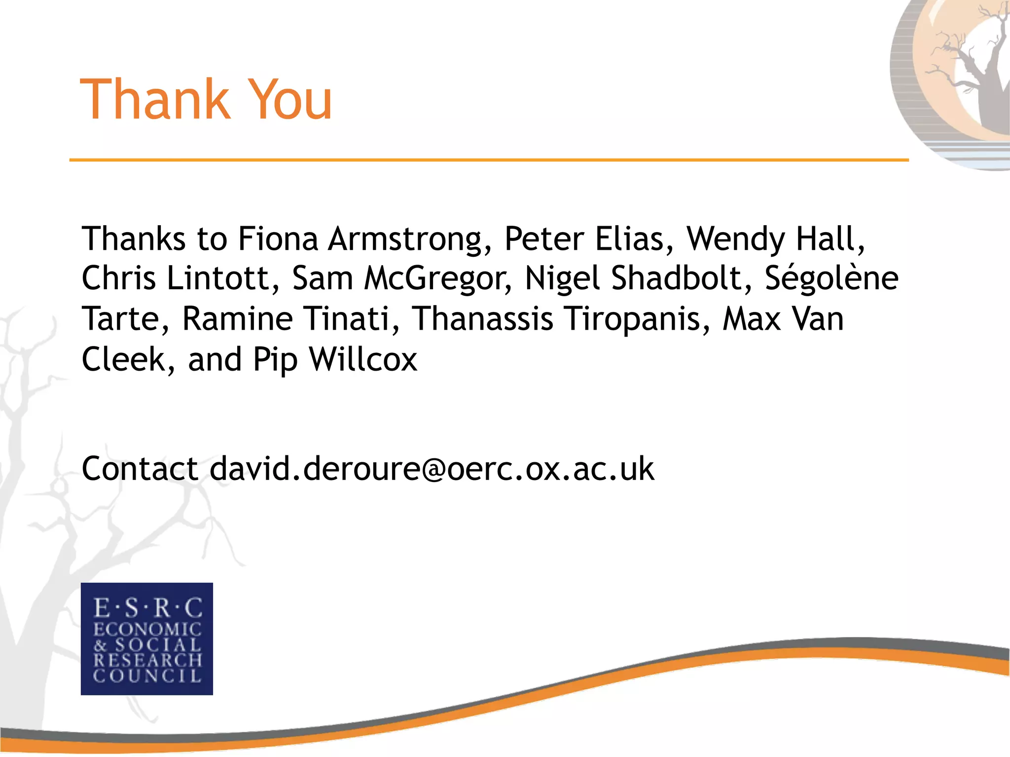 Thank You
Thanks to Fiona Armstrong, Peter Elias, Wendy Hall,
Chris Lintott, Sam McGregor, Nigel Shadbolt, Ségolène
Tarte, Ramine Tinati, Thanassis Tiropanis, Max Van
Cleek, and Pip Willcox
Contact david.deroure@oerc.ox.ac.uk
 