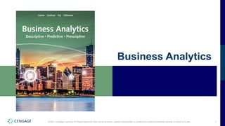 1
© 2021 Cengage Learning. All Rights Reserved. May not be scanned, copied or duplicated, or posted to a publicly accessible website, in whole or in part.
Business Analytics
 