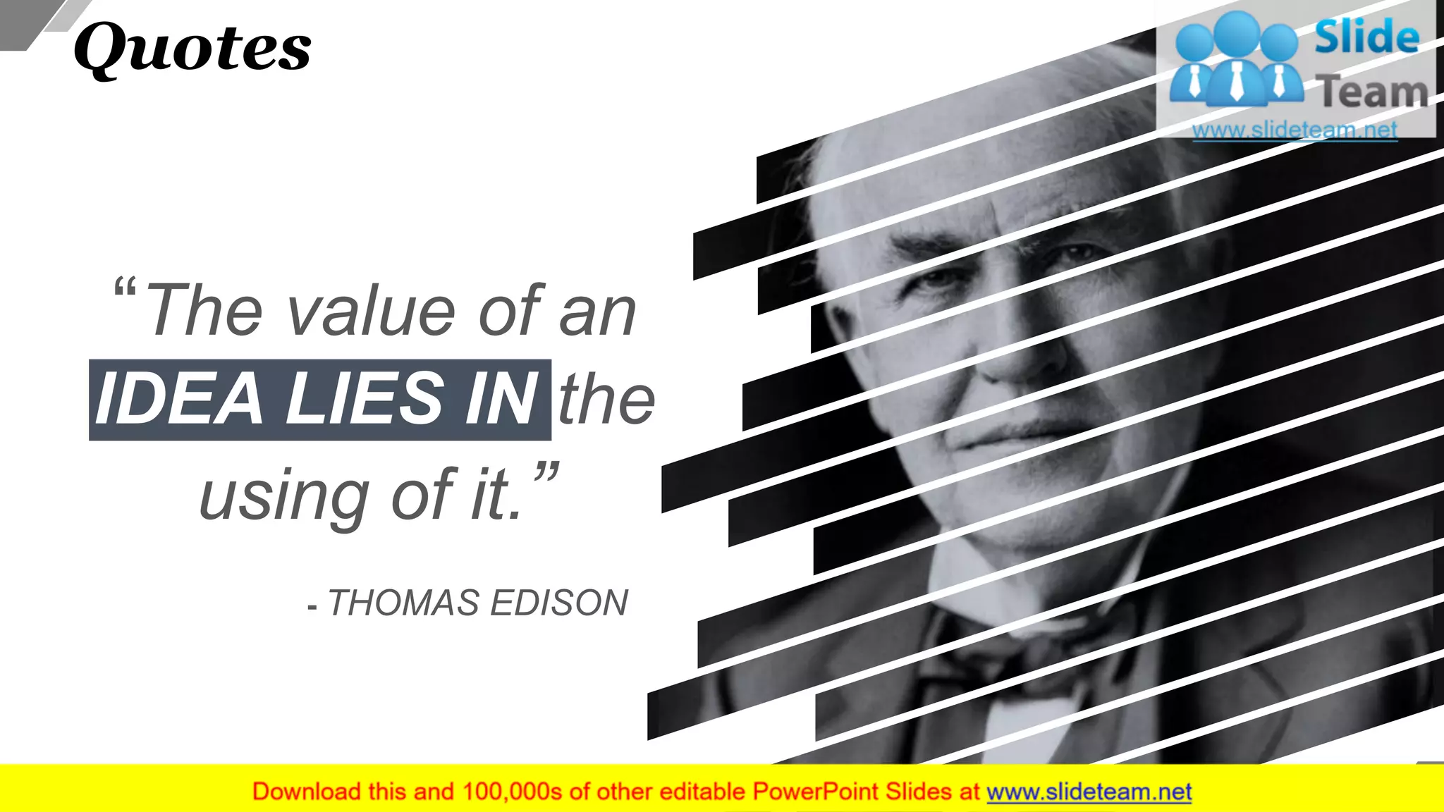 - THOMAS EDISON
Quotes
“The value of an
IDEA LIES IN the
using of it.”
32
 
