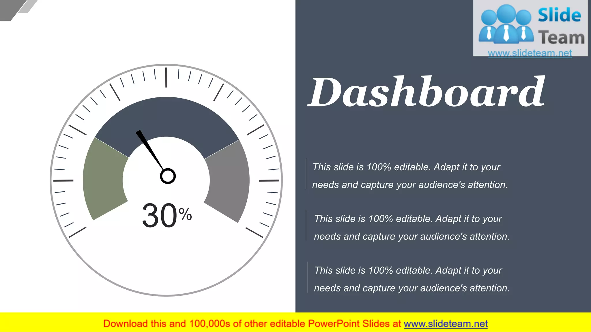 Dashboard
This slide is 100% editable. Adapt it to your
needs and capture your audience's attention.
This slide is 100% editable. Adapt it to your
needs and capture your audience's attention.
This slide is 100% editable. Adapt it to your
needs and capture your audience's attention.
30%
33
 