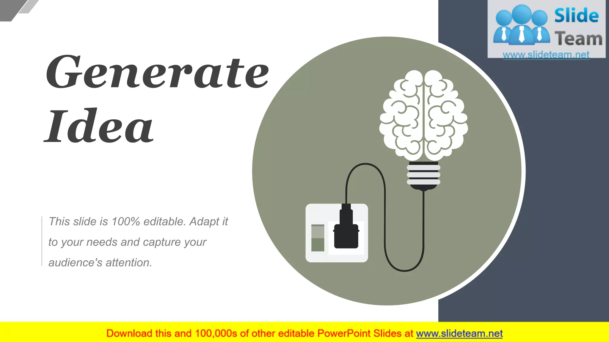 Generate
Idea
This slide is 100% editable. Adapt it
to your needs and capture your
audience's attention.
48
 