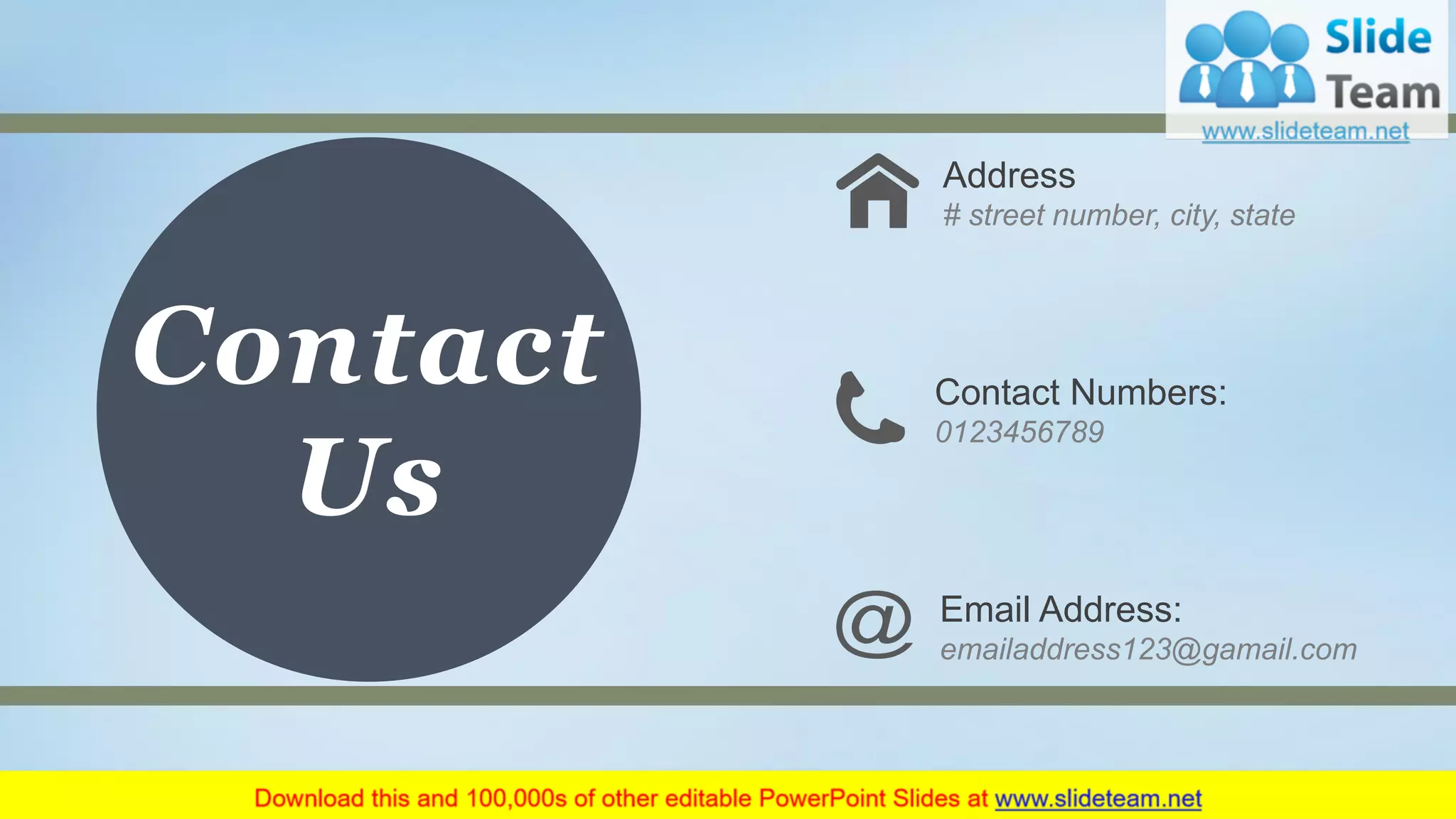 Contact
Us
Address
# street number, city, state
Contact Numbers:
0123456789
Email Address:
emailaddress123@gamail.com
52
 