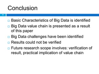 Conclusion
 Basic Characteristics of Big Data is identified
 Big Data value chain is presented as a result
of this paper...