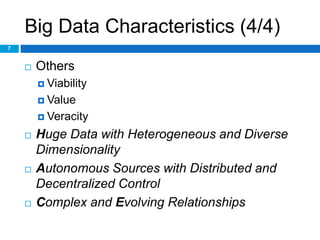 Big Data Characteristics (4/4)
 Others
 Viability
 Value
 Veracity
 Huge Data with Heterogeneous and Diverse
Dimensio...
