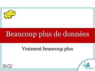 Beaucoup plus de données
Vraiment beaucoup plus
 