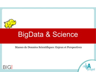 BigData & Science
Masses de Données Scientifiques: Enjeux et Perspectives
 