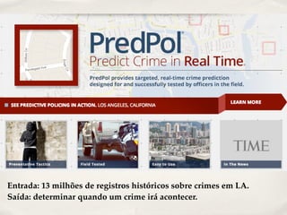 Entrada: 13 milhões de registros históricos sobre crimes em LA.!
Saída: determinar quando um crime irá acontecer.
 
