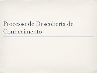 Processo de Descoberta de
Conhecimento
 