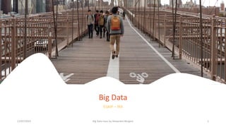 17/07/2019 Big Data class by Alexandre Bergere 1
Big Data
ESAIP – IR4
 