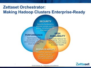 Zettaset Orchestrator:
Making Hadoop Clusters Enterprise-Ready




     4
             © 2012 Zettaset, Inc. | Proprietary and Confidential
 