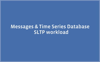 Messages & Time Series Database
        SLTP workload
 