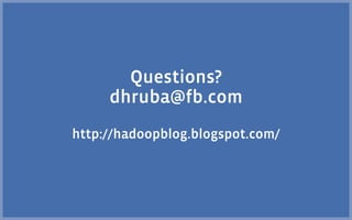 Questions?
     dhruba@fb.com
http://hadoopblog.blogspot.com/
 