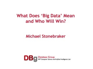 What Does ‘Big Data’ Mean
   and Who Will Win?


   Michael Stonebraker
 