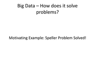 Big Data – How does it solve
problems?
Motivating Example: Speller Problem Solved!
 