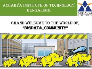 FEARLESS engineering Acharya institute of technology, Bengaluru. Grand Welcome to the world of, “bigdata_community”  