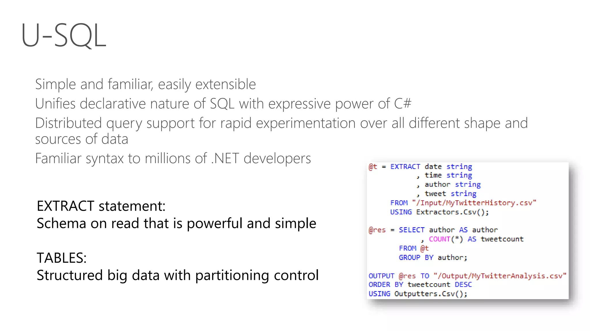 EXTRACT statement:
Schema on read that is powerful and simple
TABLES:
Structured big data with partitioning control
 