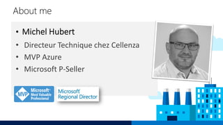 About me
• Directeur Technique chez Cellenza
• MVP Azure
• Microsoft P-Seller
 