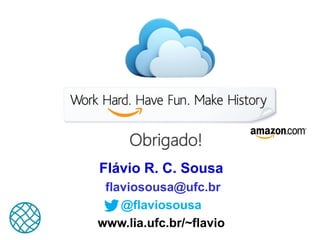 Obrigado!
Flávio R. C. Sousa
flaviosousa@ufc.br
@flaviosousa
www.lia.ufc.br/~flavio
 