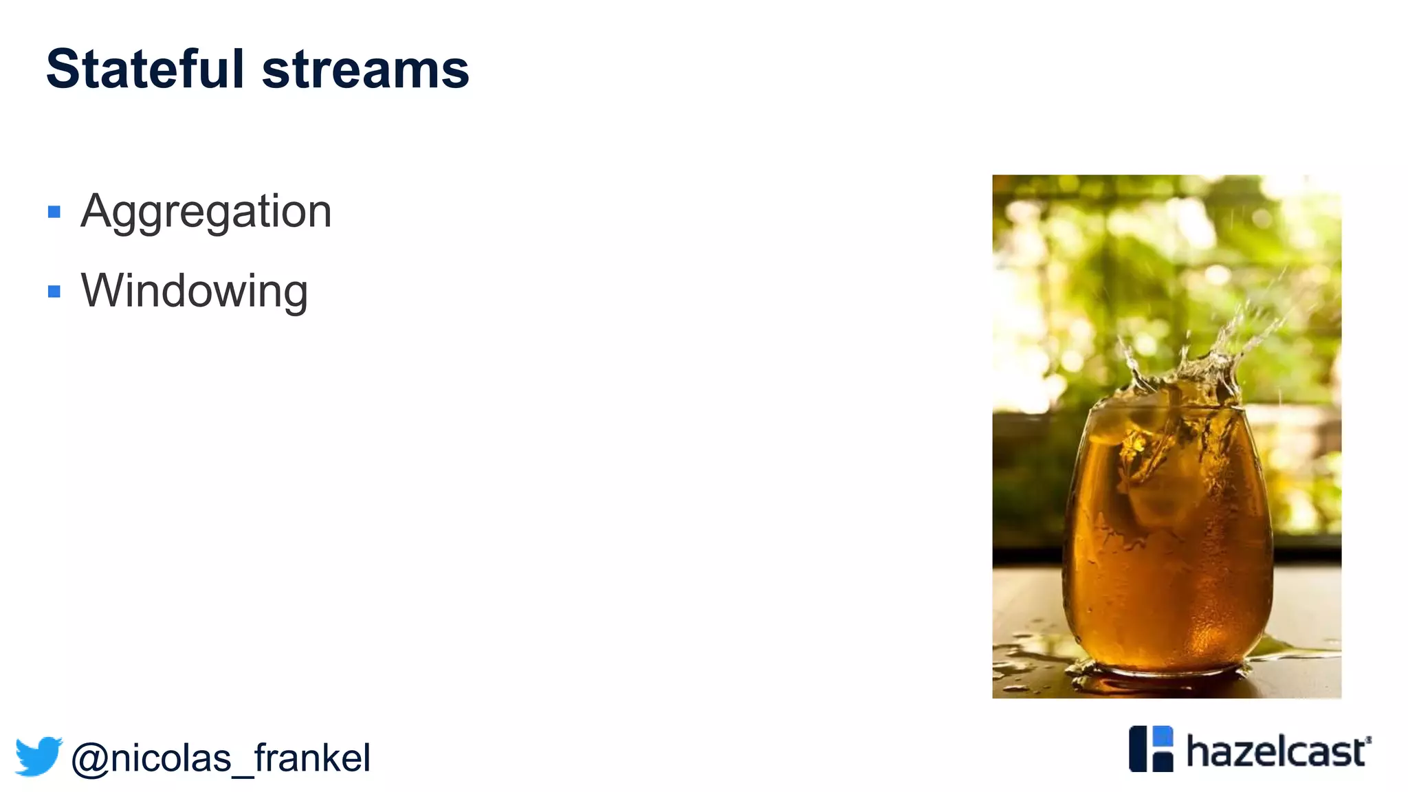 @nicolas_frankel
Stateful streams
 Aggregation
 Windowing
 