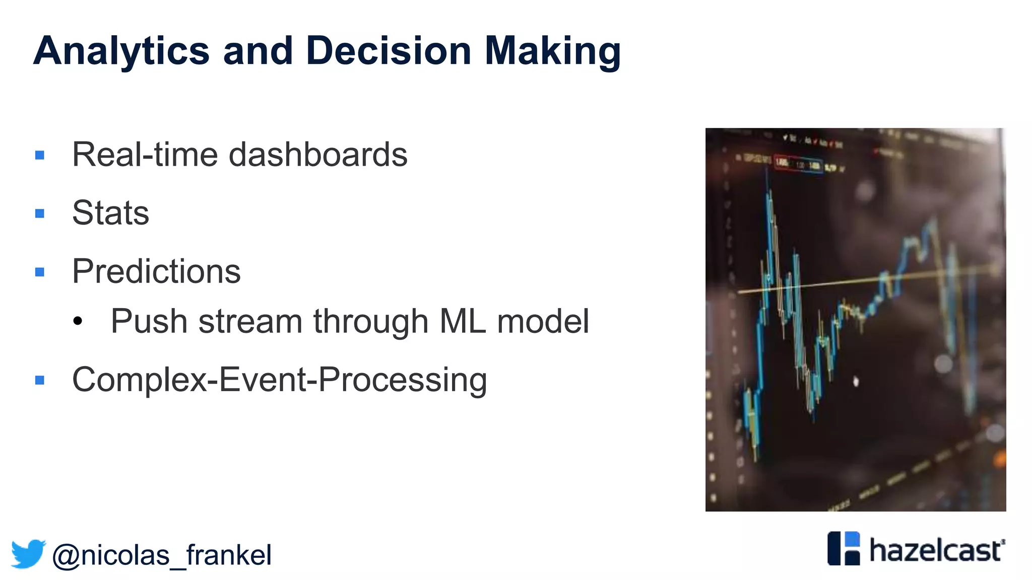 @nicolas_frankel
Analytics and Decision Making
 Real-time dashboards
 Stats
 Predictions
• Push stream through ML model
 Complex-Event-Processing
 