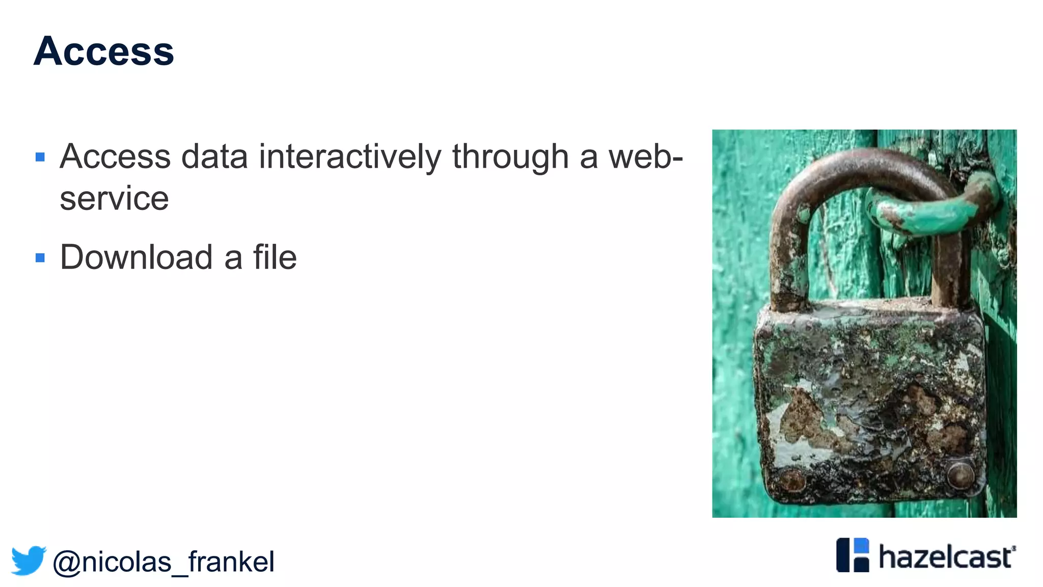 @nicolas_frankel
Access
 Access data interactively through a web-
service
 Download a file
 
