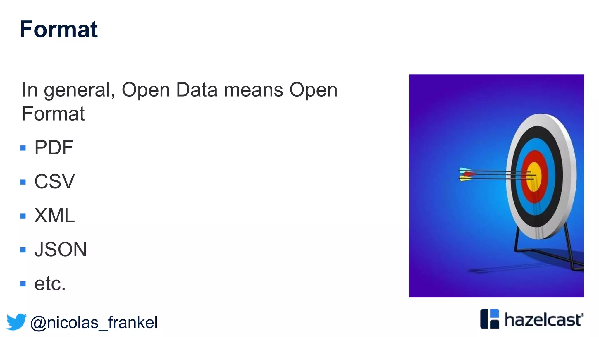 @nicolas_frankel
Format
In general, Open Data means Open
Format
 PDF
 CSV
 XML
 JSON
 etc.
 